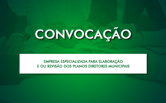 CONVOCAÇÃO 001/2018 – Empresa Especializada para Elaboração e ou Revisão dos Planos Diretores Municipais