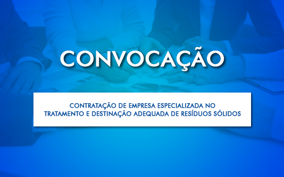CONVOCAÇÃO 002/2018 – Contratação de Empresa Especializada no Tratamento e Destinação adequada de Resíduos Sólidos